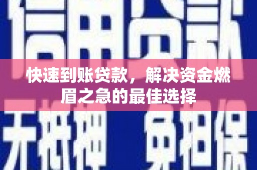 鄂托克旗快速到账贷款，解决资金燃眉之急的最佳选择