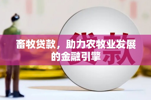 鄂托克旗畜牧贷款，助力农牧业发展的金融引擎