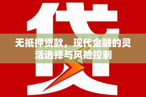 鄂托克旗无抵押贷款，现代金融的灵活选择与风险控制