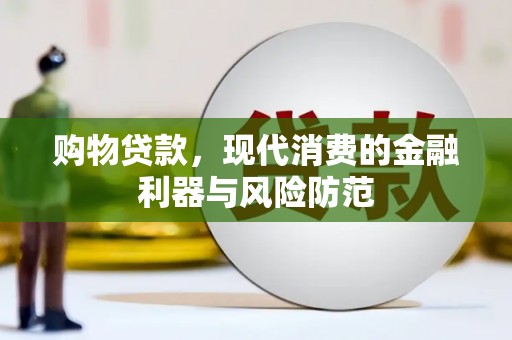 鄂托克旗购物贷款，现代消费的金融利器与风险防范