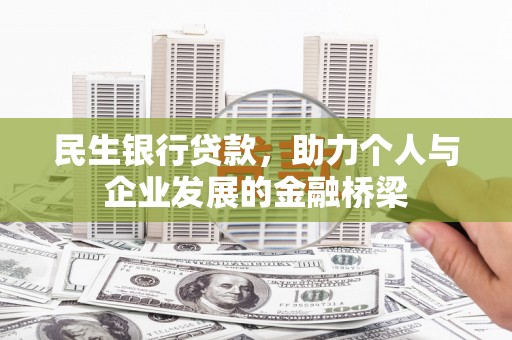 鄂托克旗民生银行贷款，助力个人与企业发展的金融桥梁
