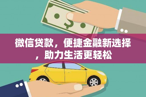 鄂托克旗微信贷款，便捷金融新选择，助力生活更轻松
