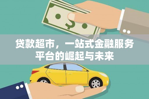 鄂托克旗贷款超市，一站式金融服务平台的崛起与未来