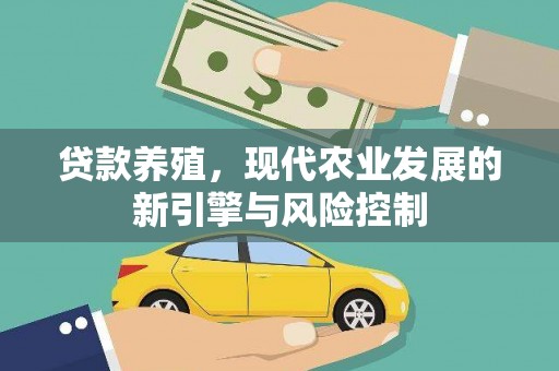 鄂托克旗贷款养殖，现代农业发展的新引擎与风险控制
