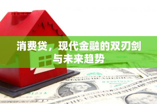 鄂托克旗消费贷，现代金融的双刃剑与未来趋势