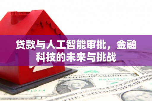 鄂托克旗贷款与人工智能审批，金融科技的未来与挑战