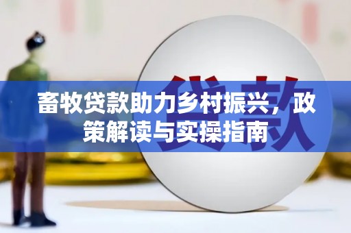 鄂托克旗畜牧贷款助力乡村振兴，政策解读与实操指南