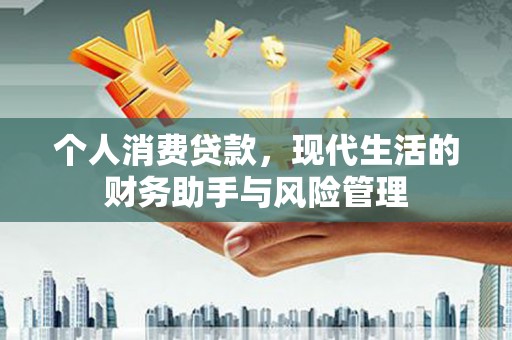 鄂托克旗个人消费贷款，现代生活的财务助手与风险管理