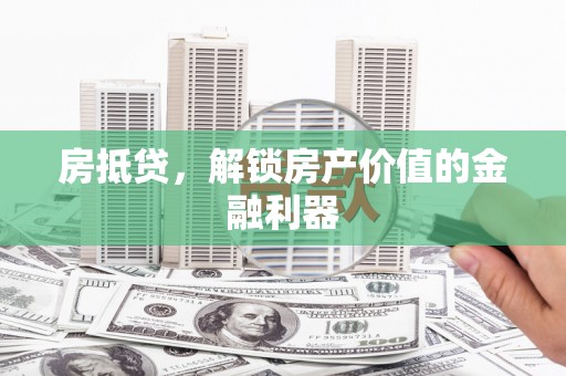 鄂托克旗房抵贷，解锁房产价值的金融利器