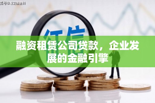 鄂托克旗融资租赁公司贷款，企业发展的金融引擎