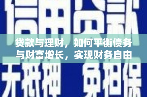 鄂托克旗贷款与理财，如何平衡债务与财富增长，实现财务自由