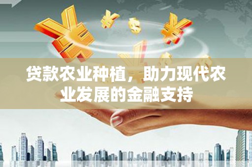 鄂托克旗贷款农业种植，助力现代农业发展的金融支持