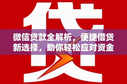 鄂托克旗微信贷款全解析，便捷借贷新选择，助你轻松应对资金需求